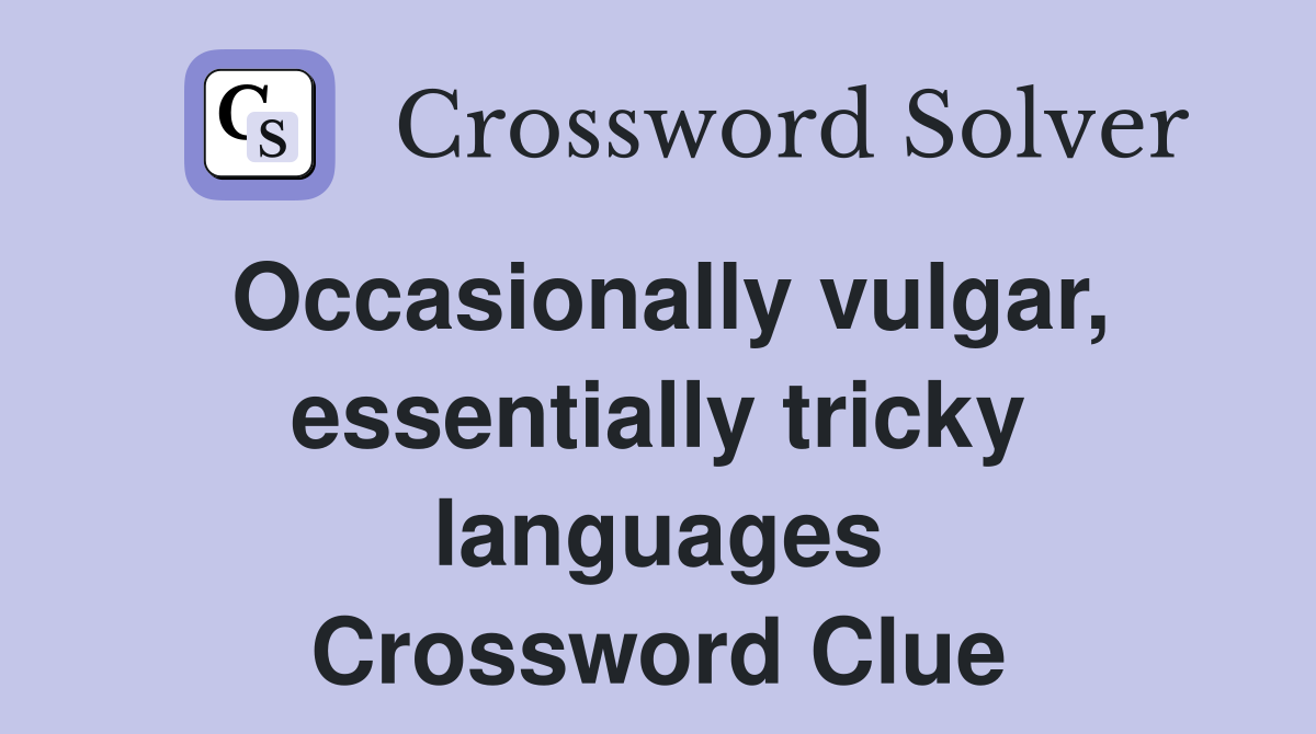 Occasionally vulgar, essentially tricky languages Crossword Clue